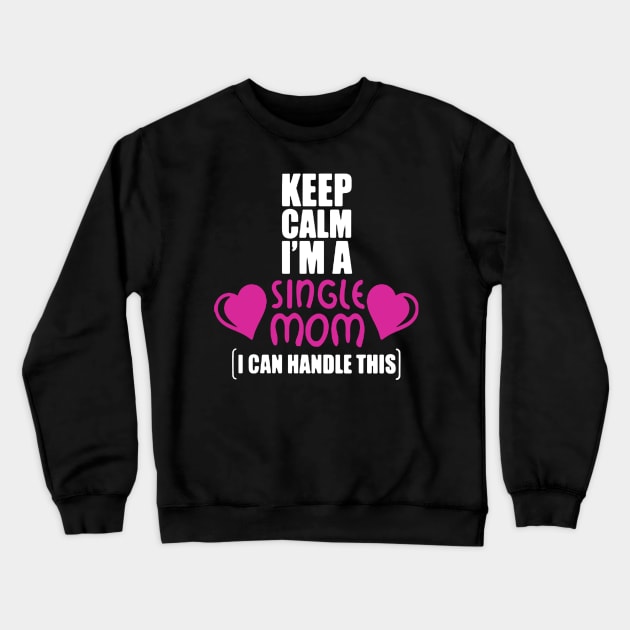 Keep Calm I’m A Single Mom Crewneck Sweatshirt by babettenoella